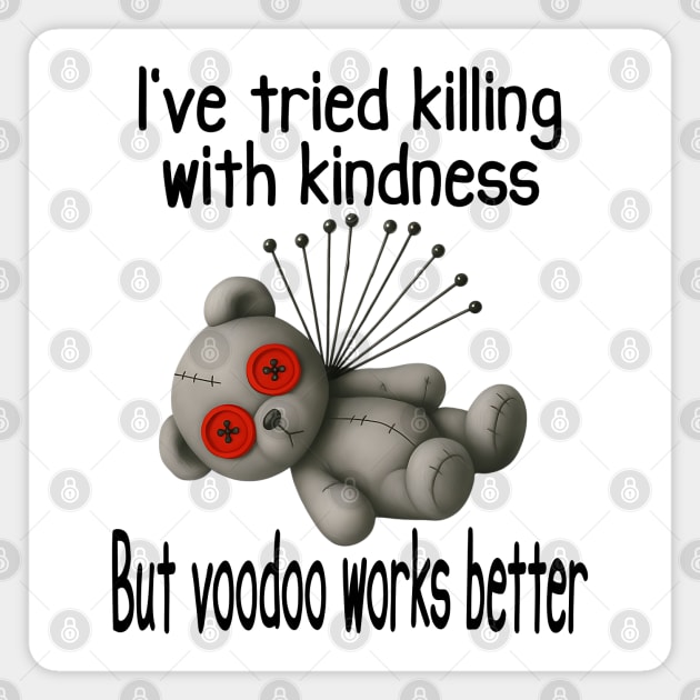 I've Tried Killing With Kindness But Voodoo Works Better Magnet by Luxinda